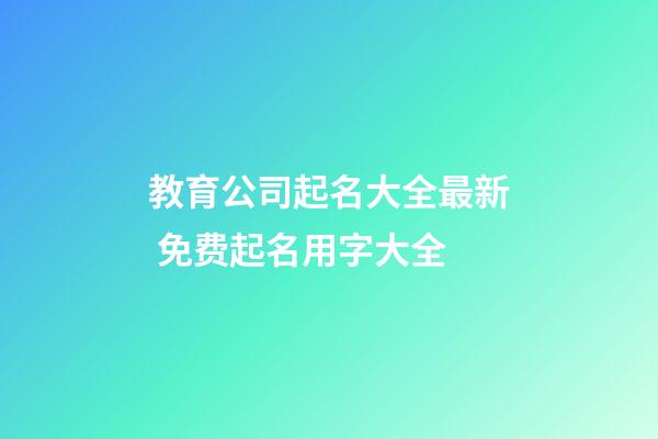 教育公司起名大全最新 免费起名用字大全-第1张-公司起名-玄机派